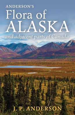 【预订】Anderson’s Flora of Alaska and Adjacent Parts of Canada: An Illustrated Descriptive Text of All Vascular P...