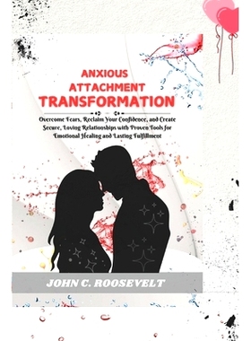 预订 Anxious Attachment Transformation: Overcome Fears, Reclaim Your Confidence, and Create Secure, Loving Relationships