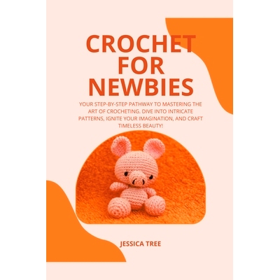 预订 Crochet for Newbies: Your Step-by-Step Pathway to Mastering the Art of Crocheting. Dive into Intricate Patterns, Ig