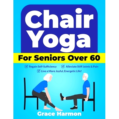 预订 Chair Yoga for Seniors Over 60: Regain Self-Sufficiency, Alleviate Stiff Joints & Pain, and Live a More Joyful, Ene
