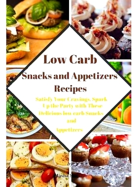 预订 Low Carb Snacks and Appetizers Recipes: Satisfy Your Cravings, Spark Up the Party with These Delicious low carb Sna