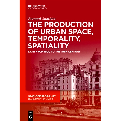 预订 The production of Urban Space, Temporality, and Spatiality: Lyons, 1500-1900 城市空间、时间性和空间性的生产：里昂，