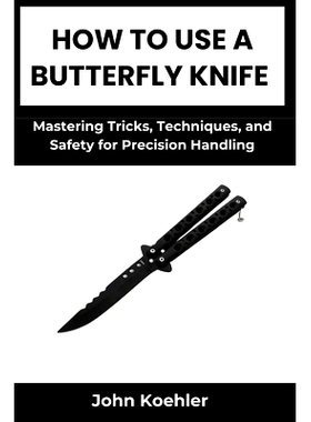 预订 How to Use a Butterfly Knife: Mastering Tricks, Techniques, and Safety for Precision Handling: 9798334166257