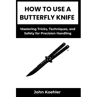 预订 How to Use a Butterfly Knife: Mastering Tricks, Techniques, and Safety for Precision Handling: 9798334166257