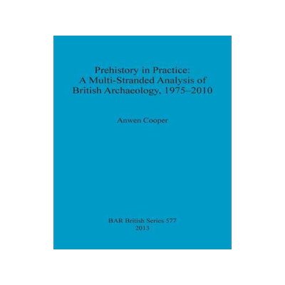 [预订]Prehistory in Practice: A Multi-Stranded Analysis of British Archaeology, 1975-2010 9781407310862