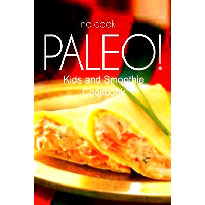 预订 No-Cook Paleo! - Kids and Smoothie Cookbook: Ultimate Caveman cookbook series, perfect companion for a low carb lif