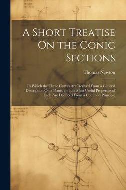 [预订]A Short Treatise On the Conic Sections: In Which the Three Curves Are Derived From a General Descrip 9781021085092