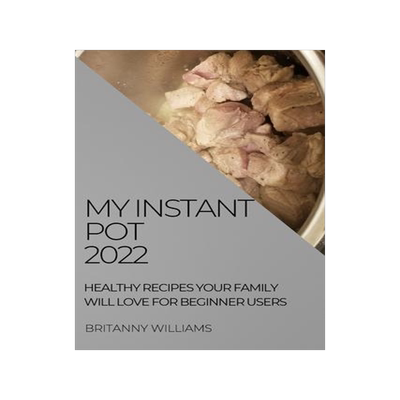 [预订]My Instant Pot 2022: Healthy Recipes Your Family Will Love for Beginner Users 9781804509227