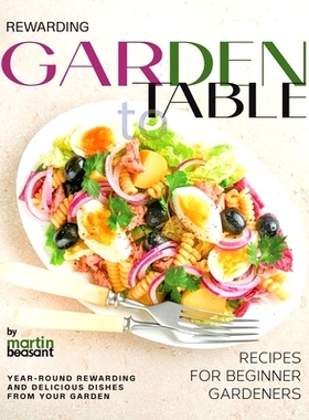 预订 Rewarding Garden to Table Recipes for Beginner Gardeners: Year-Round Rewarding and Delicious Dishes From Your Garde