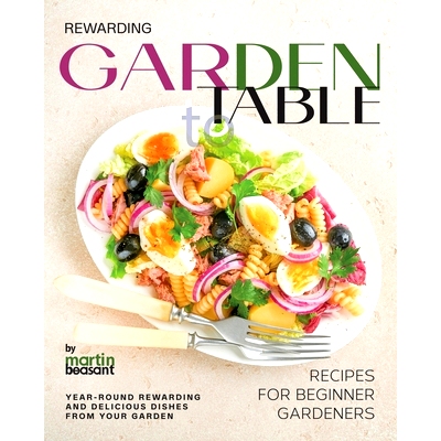 预订 Rewarding Garden to Table Recipes for Beginner Gardeners: Year-Round Rewarding and Delicious Dishes From Your Garde