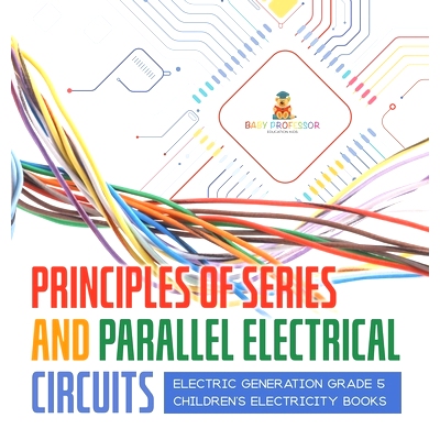 预订 Principles of Series and Parallel Electrical Circuits Electric Generation Grade 5 Children’s Electricity Books: 97