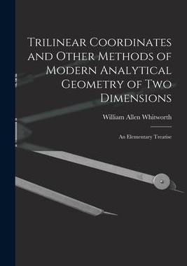 [预订]Trilinear Coordinates and Other Methods of Modern Analytical Geometry of Two Dimensions: An Elementa 9781017645781