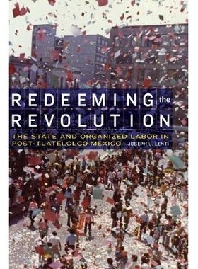 预订 Redeeming the Revolution: The State and Organized Labor in Post-Tlatelolco Mexico 偿还*：后特拉特洛尔科时代墨西哥的