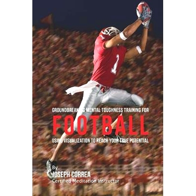 预订 Groundbreaking Mental Toughness Training for Football: Using Visualization to Reach Your True Potential: 9781512242
