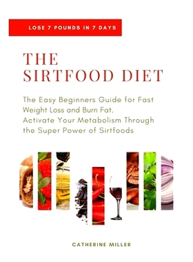 预订 The Sirtfood Diet: The Easy Beginners Guide for Fast Weight Loss and Burn Fat. Activate Your Metabolism Through the