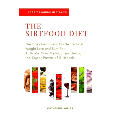 预订 The Sirtfood Diet: The Easy Beginners Guide for Fast Weight Loss and Burn Fat. Activate Your Metabolism Through the