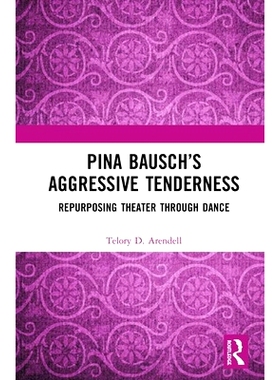 预订 Pina Bausch’s Aggressive Tenderness: Repurposing Theater through Dance 皮纳·鲍什的侵略式温柔：通过舞蹈重塑剧院: 9
