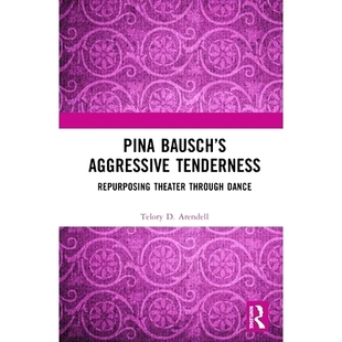 预订 Pina Bausch’s Aggressive Tenderness: Repurposing Theater through Dance 皮纳·鲍什的侵略式温柔:通过舞蹈重塑剧院: 9