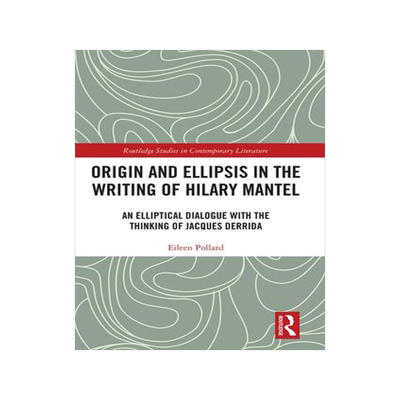 [预订]Origin and Ellipsis in the Writing of Hilary Mantel: An Elliptical Dialogue with the Thinking of Jac 9781032093116