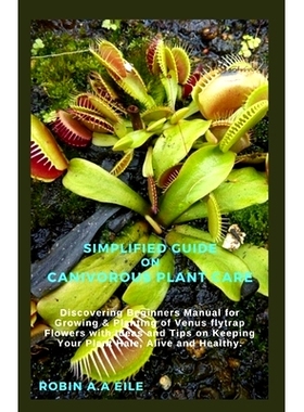 预订 Simplified Guide on Canivorous Plant Care: Discovering Beginners Manual for Growing & Planting of Venus flytrap Flo