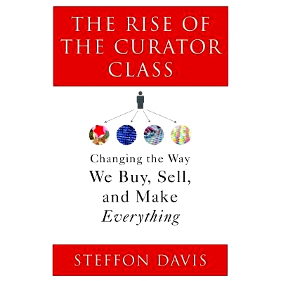 预订 The Rise of the Curator Class: Changing the Way We Buy, Sell, and Make Everything 策展人*的崛起, 改变我们购买、销售