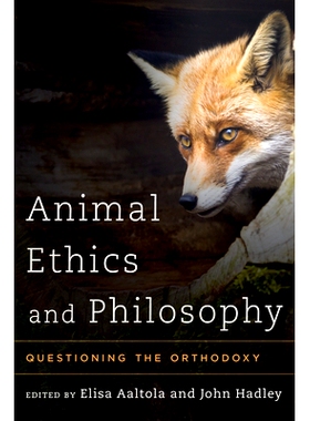 预订 Animal Ethics and Philosophy: Questioning the Orthodoxy 动物伦理与哲学：正统观点考（精装）: 9781783481811
