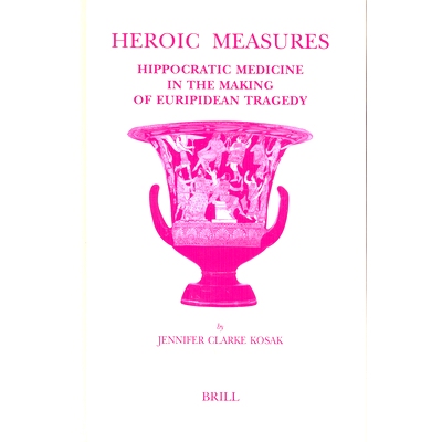 预订 Heroic Measures: Hippocratic Medicine in the Making of Euripidean Tragedy 英雄主义：欧洲悲剧形成中的希波克拉底医学: