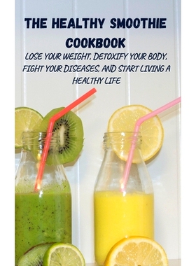 预订 The Healthy Smoothie Cookbook: Lose Your Weight, Detoxify Your Body, Fight Your Diseases, and Start Living a Health