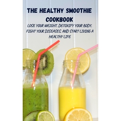 预订 The Healthy Smoothie Cookbook: Lose Your Weight, Detoxify Your Body, Fight Your Diseases, and Start Living a Health
