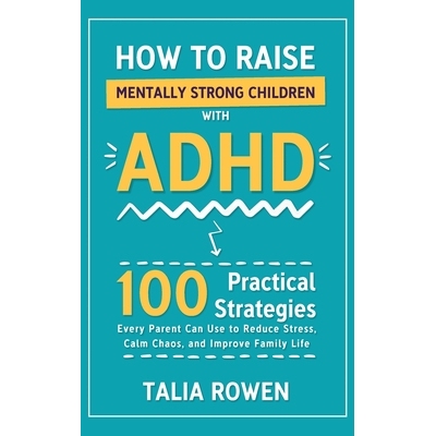 预订 How to Raise Mentally Strong Children With ADHD: 100 Practical Strategies Every Parent Can Use to Reduce Stress, Ca