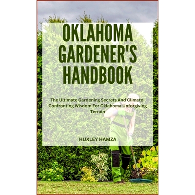 预订 Oklahoma Gardener’s Handbook: The Ultimate Gardening Secrets And Climate-Confronting Wisdom For Oklahoma Unforgivi