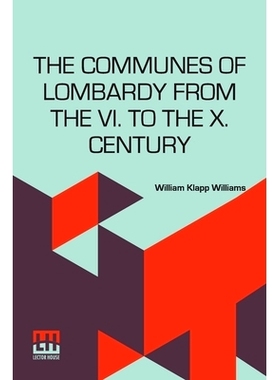 预订 The Communes Of Lombardy From The Vi. To The X. Century: An Investigation Of The Causes Which Led To The Developmen