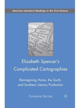 预订 Elizabeth Spencer’s Complicated Cartographies: Reimagining Home, the South, and Southern Literary Production: 9781
