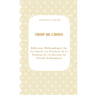 预订 Trop De Choix: Réflexions Philosophiques Sur La Liberté, La Paralysie Et Le Fardeau De La Décision En Période D