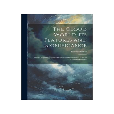[预订]The Cloud World, its Features and Significance; Being a Popular Account of Forms and Phenomena, With 9781020766015