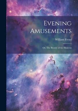 [预订]Evening Amusements; or, The Beauty of the Heavens 9781022071933