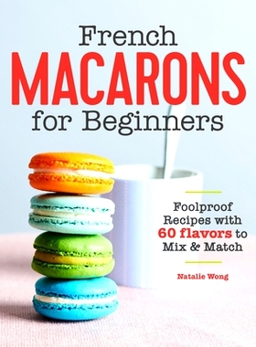 预订 French Macarons for Beginners: Foolproof Recipes with 30 Shells and 30 Fillings: 9781646111398