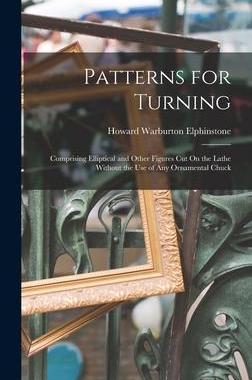 [预订]Patterns for Turning: Comprising Elliptical and Other Figures Cut On the Lathe Without the Use of An 9781015843851
