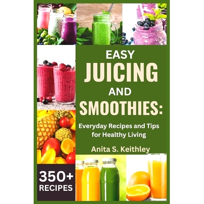 预订 Easy Juicing and Smoothies: Everyday Recipes and Tips for Healthy Living (350+ RECIPES): 9798324528195