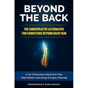 预订 Beyond The Back: The Chiropractic Alternative For Conditions Beyond Back Pain: 9 Top Chiropractors Share How They H
