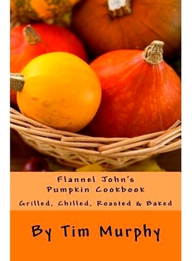 预订 Flannel John’s Pumpkin Cookbook: Grilled, Chilled, Roasted & Baked: 9781532848421