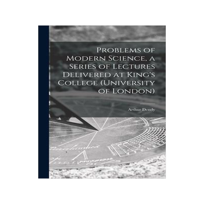 [预订]Problems of Modern Science, a Series of Lectures Delivered at King’s College (University of London 9781013561481