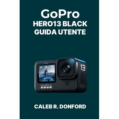 预订 GoPro HERO13 BLACK GUIDA UTENTE 9798247854647
