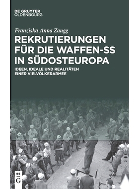 预订 Rekrutierungen für die Waffen-SS in Südosteuropa: Ideen, Ideale und Realitäten einer Vielvölkerarmee: 978311073