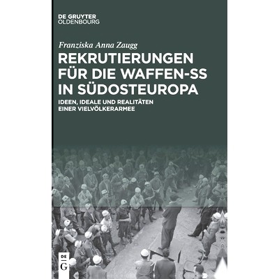 预订 Rekrutierungen für die Waffen-SS in Südosteuropa: Ideen, Ideale und Realitäten einer Vielvölkerarmee: 978311073