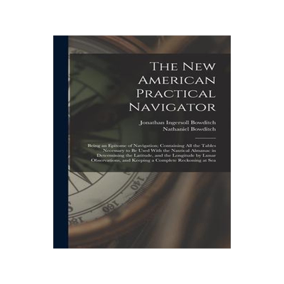 [预订]The New American Practical Navigator: Being an Epitome of Navigation; Containing All the Tables Nece 9781015435476