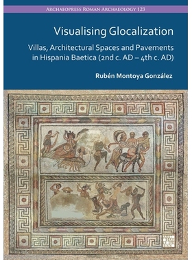 预订 Visualising Glocalization: Villas, Architectural Spaces and Pavements in Hispania Baetica (2nd Century AD - 4th Cen
