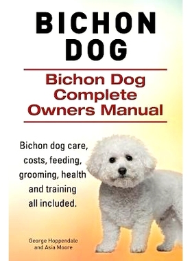 预订 Bichon Dog. Bichon Dog Complete Owners Manual. Bichon dog care, costs, feeding, grooming, health and training all i