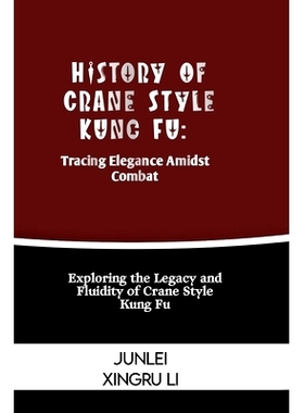 预订 History of Crane Style Kung Fu: Tracing Elegance Amidst Combat: Exploring the Legacy and Fluidity of Crane Style Ku
