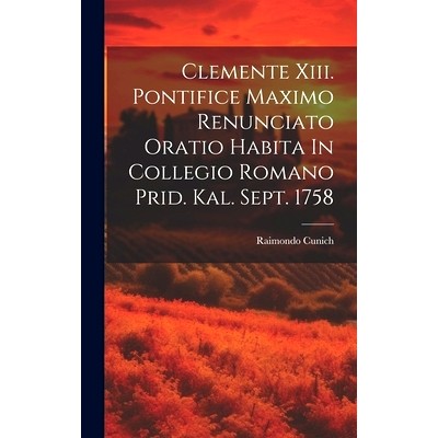 预订 Clemente Xiii. Pontifice Maximo Renunciato Oratio Habita In Collegio Romano Prid. Kal. Sept. 1758: 9781019639542